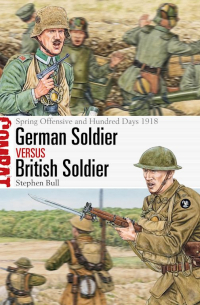 Stephen Bull - German Soldier vs British Soldier: Spring Offensive and Hundred Days 1918