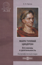 Е. Н. Орлов - Марк Туллий Цицерон. Его жизнь и деятельность
