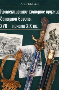 Александр Андреев - Коллекционное холодное оружие Западной Европы XVII - начала XIX вв.