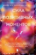  - Сила позитивных моментов. Избавьтесь от стресса, выгорания и тревожности при помощи медитации всего за одну минуту в день