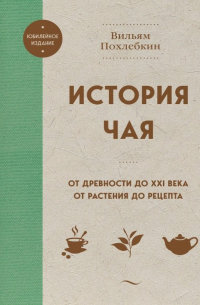 Вильям Похлёбкин - История чая. От древности до ХХI века. От растения до рецепта