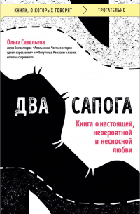 Ольга Савельева - Два сапога. Книга о настоящей, невероятной и несносной любви