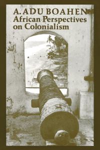 A. Adu Boahen - African Perspectives on Colonialism