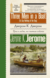 Джером К. Джером - Трое в лодке, не считая собаки = Three Men in a Boat (To Say Nothing of the Dog)