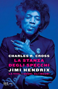 Charles R. Cross - La stanza degli specchi. Jimi Hendrix: la vita, i sogni, gli incubi
