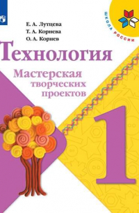 Лутцева. Технология. Мастерская творческих проектов. 1 класс /ШкР