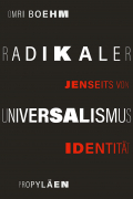 Omri Boehm - Radikaler Universalismus: Jenseits von Identität