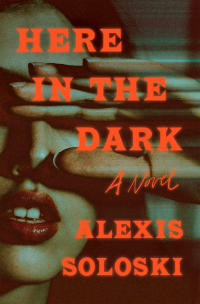 Alexis Soloski - Here in the Dark
