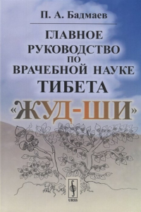 П. А. Бадмаев - Главное руководство по врачебной науке Тибета "Жуд-Ши"