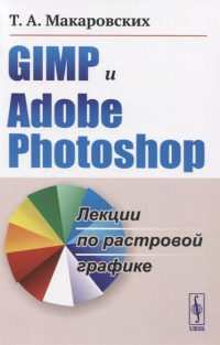 Т. Макаровских - GIMP и Adobe Photoshop. Лекции по растровой графике