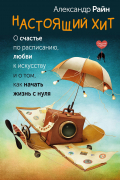 Александр Райн - Настоящий хит. О счастье по расписанию, любви к искусству и о том, как начать жизнь с нуля