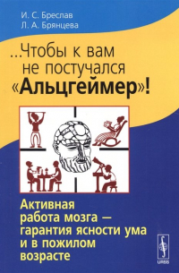  - ... Чтобы к вам не постучался «Альцгеймер». Активная работа мозга - гарантия ясности ума и в пожилом возрасте