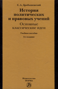 Сергей Дробышевский - История политических и правовых учений: основные классические идеи: учебное пособие