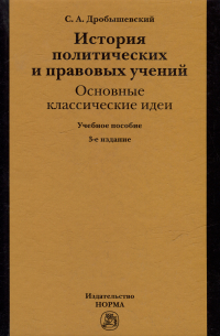 Сергей Дробышевский - История политических и правовых учений: основные классические идеи: учебное пособие