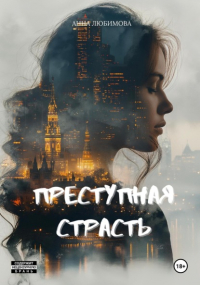 Анна Любимова - Преступная страсть