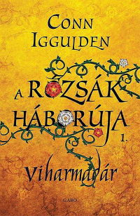 Conn Iggulden - A Rózsák háborúja: Viharmadár