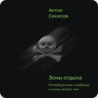 Антон Секисов - Зоны отдыха. Петербургские кладбища и жизнь вокруг них