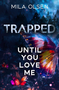 Mila Olsen - Trapped: Until You Love Me