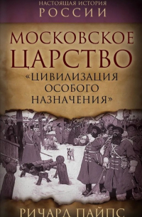 Ричард Пайпс - Московское царство. "Цивилизация особого назначения"