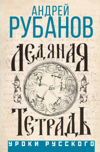 Андрей Рубанов - Ледяная тетрадь