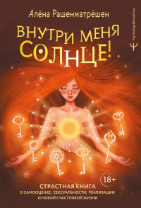Рашенматрёшен А. - Внутри меня солнце! Страстная книга о самооценке, сексуальности, реализации и новой счастливой жизни