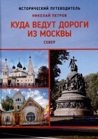Николай Петров - Куда ведут дороги из Москвы. Север. Исторический путеводитель