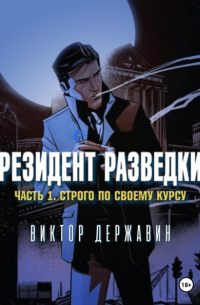 Виктор Державин - Резидент разведки. Часть 1. Строго по своему курсу
