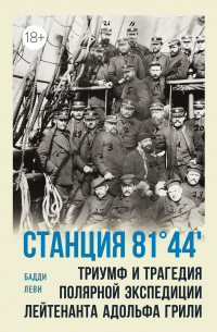 Бернар-Анри Леви - Станция 81°44. Триумф и трагедия полярной экспедиции лейтенанта Адольфа Грили.