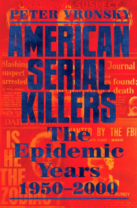 Peter Vronsky - American Serial Killers: The Epidemic Years 1950-2000