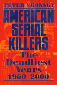 Peter Vronsky - American Serial Killers: The Deadliest Years 1950-2000