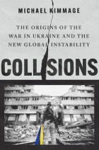Michael Kimmage - Collisions: The Origins of the War in Ukraine and the New Global Instability