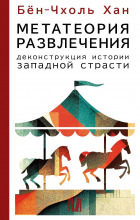 Бён-Чхоль Хан - Метатеория развлечения. Деконструкция истории западной страсти