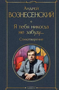 Андрей Вознесенский - Я тебя никогда не забуду... Стихотворения