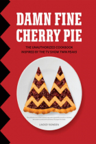 Lindsey Bowden - Damn Fine Cherry Pie: And Other Recipes from TV&#039;s Twin Peaks