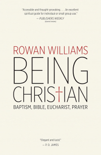 Роуэн Уильямс - Being Christian: Baptism, Bible, Eucharist, Prayer
