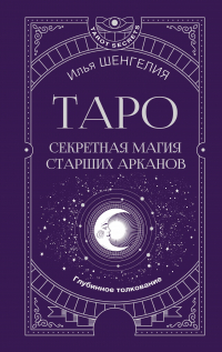 Илья Шенгелия - Таро: секретная магия Старших Арканов. Глубинное толкование