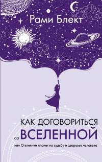 Рами Блект - Как договориться со Вселенной, или О влиянии планет на судьбу и здоровье человека