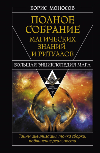 Борис Моносов - Полное собрание магических знаний и ритуалов. Большая энциклопедия мага