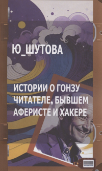 Ю_ШУТОВА  - Истории о Гонзу Читателе, бывшем аферисте и хакере