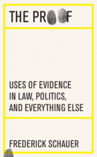 Frederick Schauer - The Proof: Uses of Evidence in Law, Politics, and Everything Else