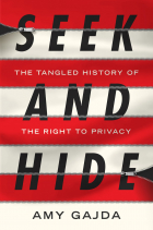 Amy Gajda - Seek and Hide: The Tangled History of the Right to Privacy