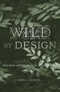 Лора Мартин - Wild by Design: The Rise of Ecological Restoration