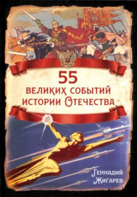 Геннадий Жигарев - 55 великих событий истории Отечества