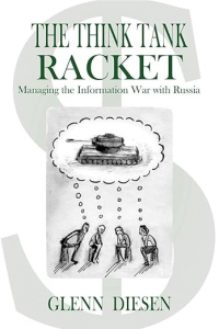 Гленн Дисен - The Think Tank Racket: Managing the Information War with Russia