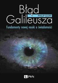 Philip Goff - Błąd Galileusza. Fundamenty nowej nauki o świadomości