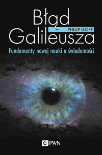 Philip Goff - Błąd Galileusza. Fundamenty nowej nauki o świadomości