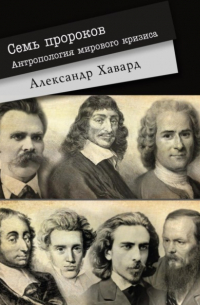 Александр Дианин-Хавард - 7 ПРОРОКОВ. Антропология мирового кризиса