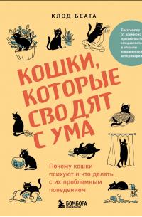 Беата Клод - Кошки, которые сводят с ума. Почему кошки психуют и что делать с их проблемным поведением