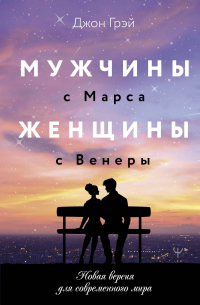 Джон Грей - Мужчины с Марса, женщины с Венеры. Новая версия для современного мира