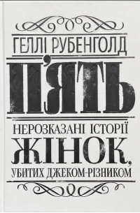 Хэлли Рубенхолд - П’ять. Нерозказані історії жінок, убитих Джеком-Різником